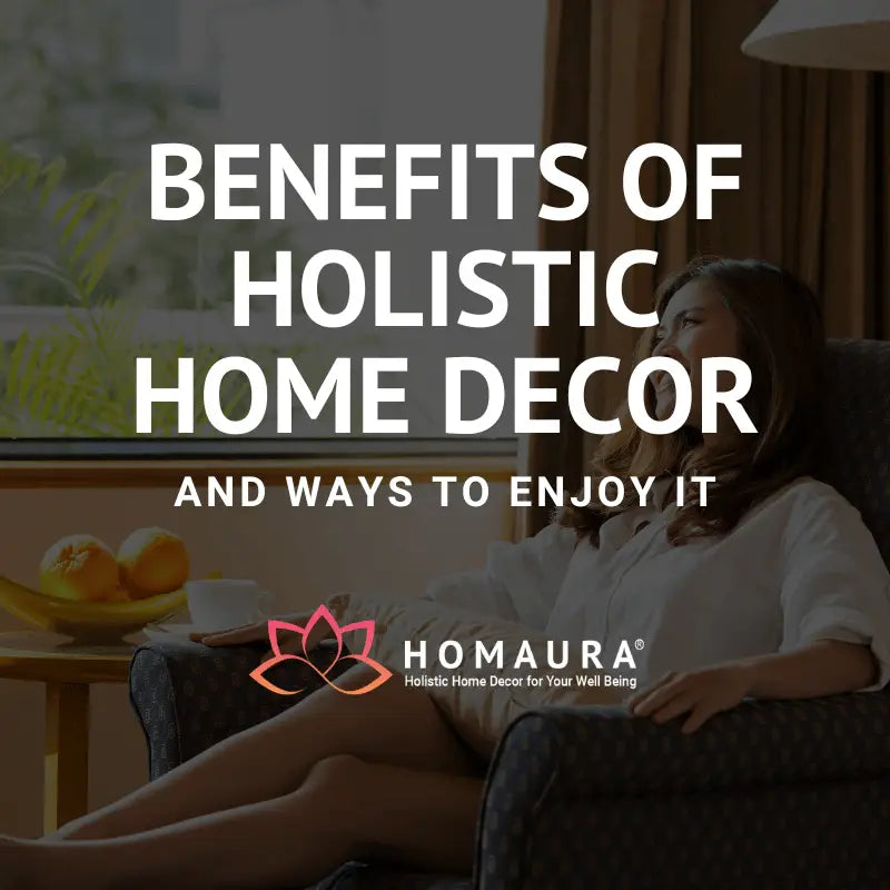 Benefits of Holistic Home Decor & Ways to Enjoy